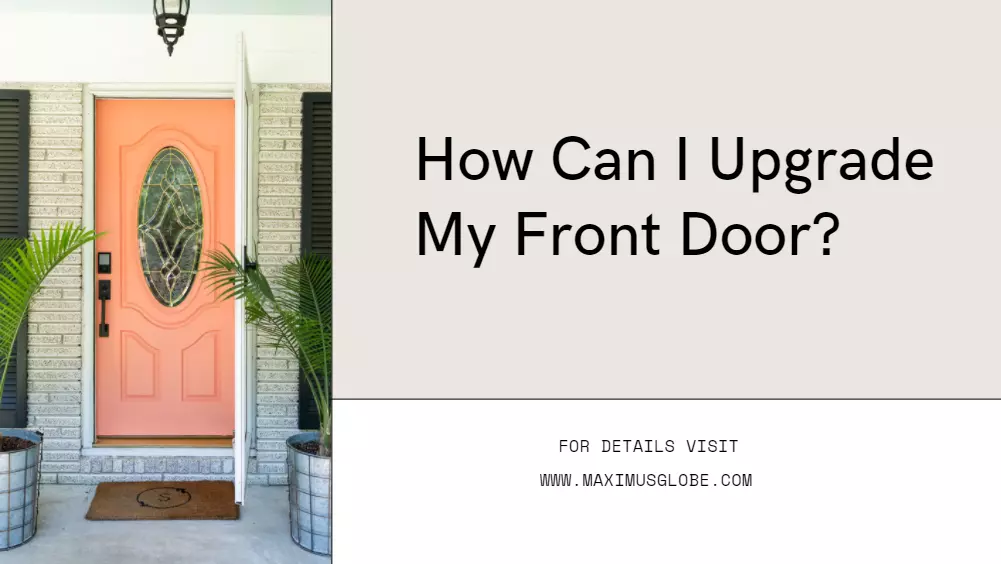 How Can I Upgrade My Front Door? – A Simple Guide